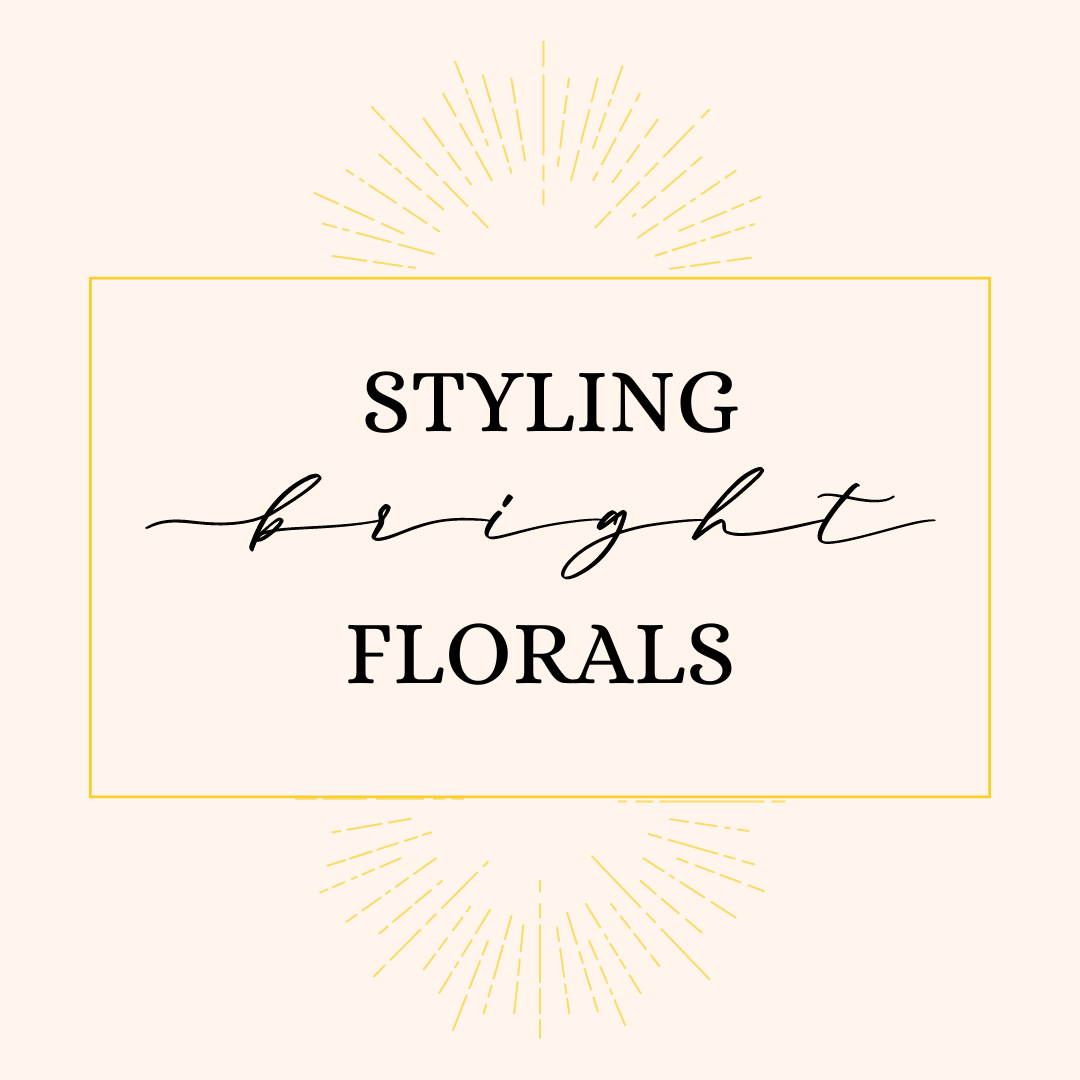 Tips for Styling Bright Floral Prints